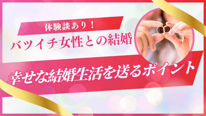 【体験談あり】バツイチ女性との結婚はやめた方がいい？避けた方が良い女性の特徴とは