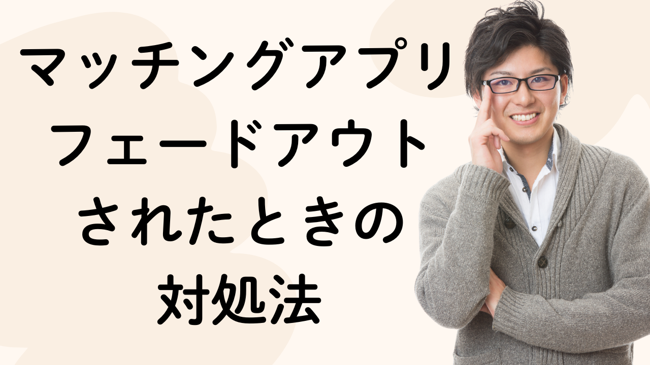 マッチングアプリフェードアウト
されたときの
対処法