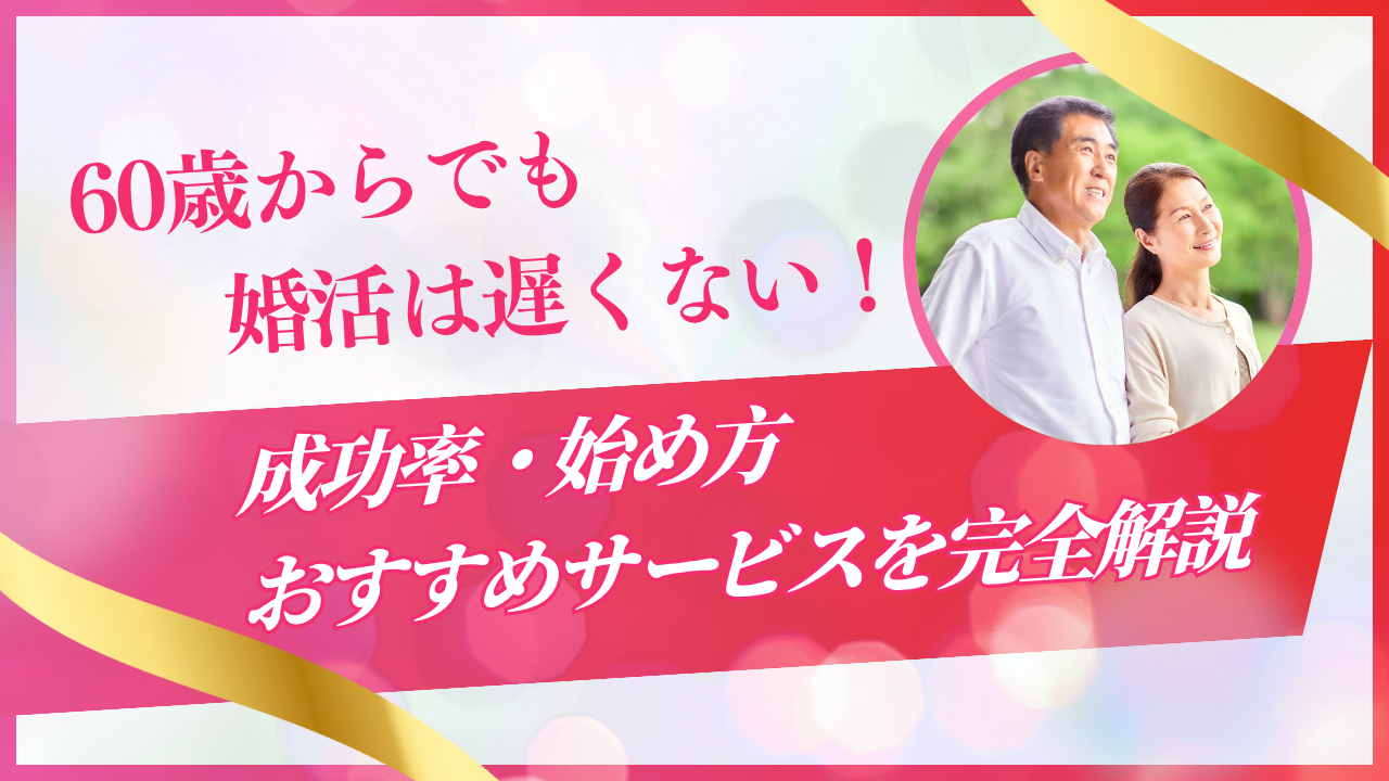 60歳からの婚活は遅くない！成功率・始め方・おすすめサービスを完全解説