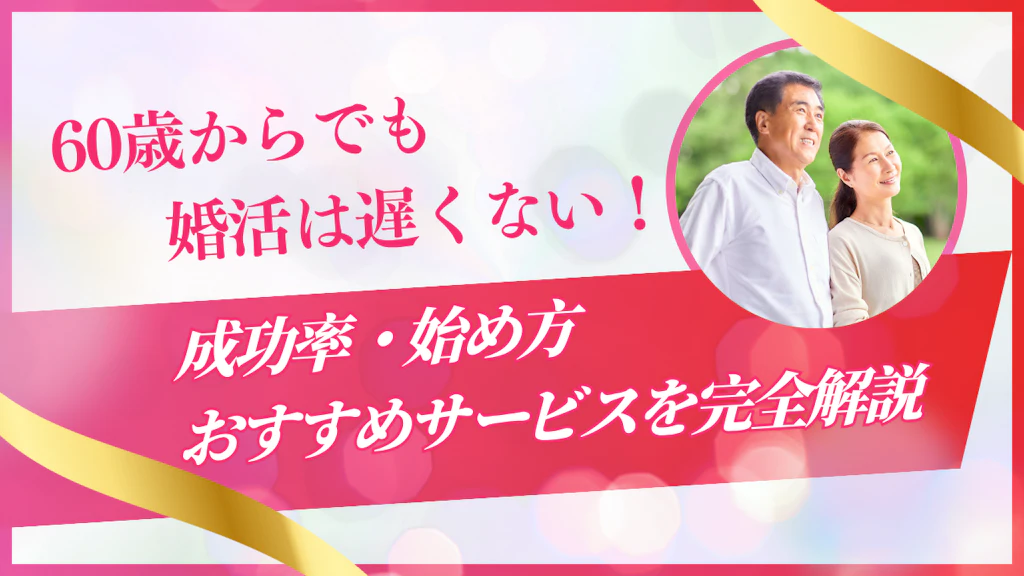  60歳からの婚活は遅くない！成功率・始め方・おすすめサービスを完全解説