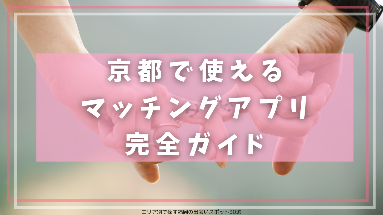 京都で使えるマッチングアプリ完全ガイド