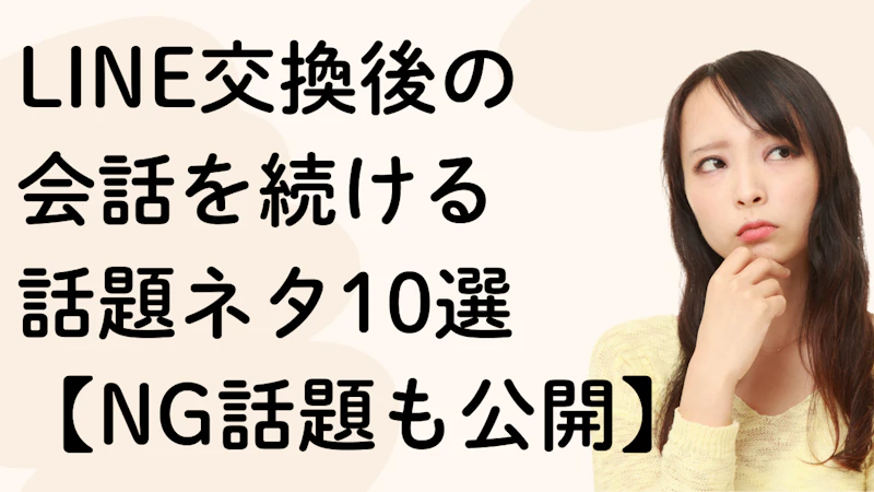 LINE交換後の
会話を続ける
話題ネタ10選【NG話題も公開】