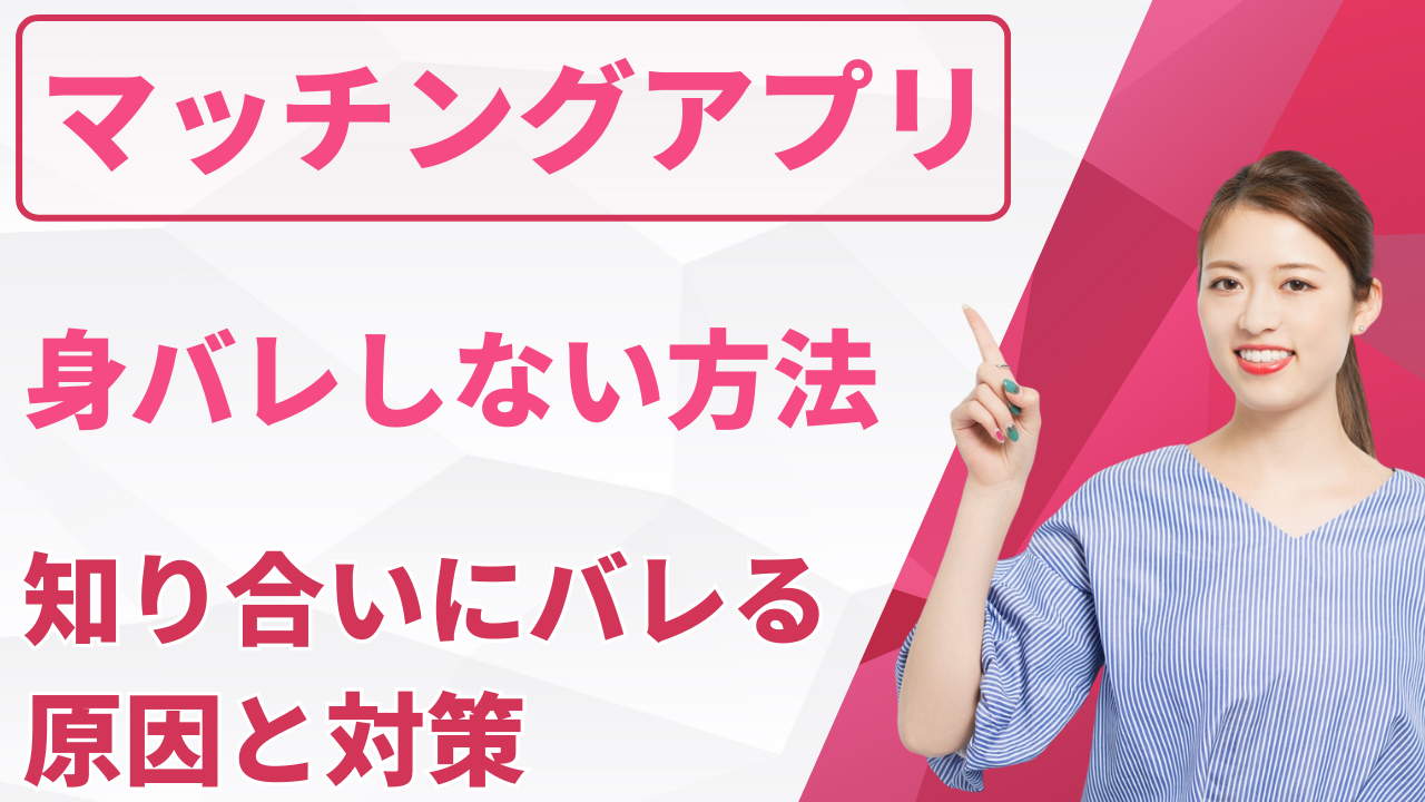 マッチングアプリで身バレしない方法！知り合いにバレる原因と対策方法