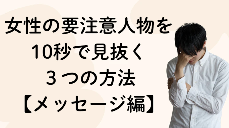 女性の要注意人物を
10秒で見抜く
3つの方法
【メッセージ編】