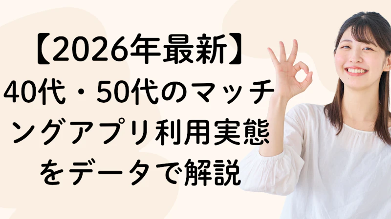 【2026年最新】40代・50代のマッチングアプリ利用実態をデータで解説