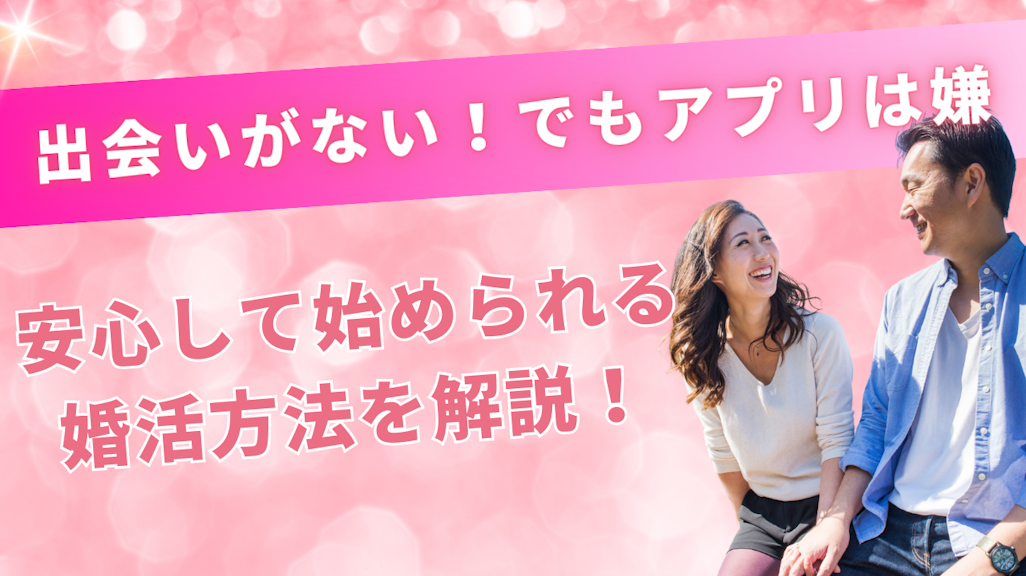 「出会いがないけどアプリは嫌」な人へ!安心して始められる婚活方法