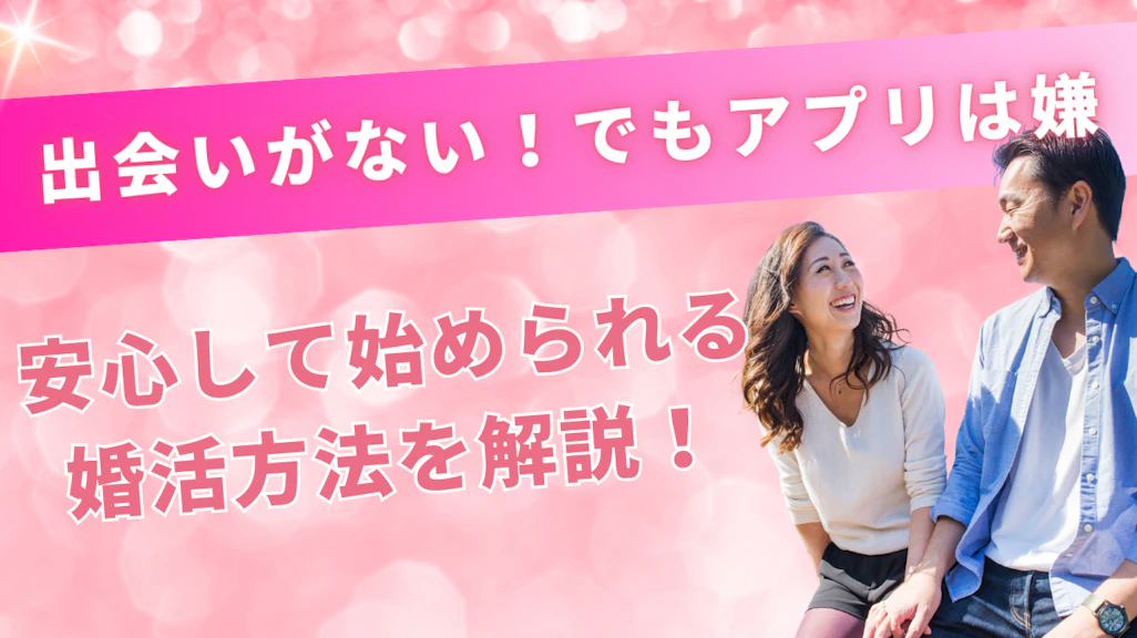 「出会いがないけどアプリは嫌」な人へ!安心して始められる婚活方法