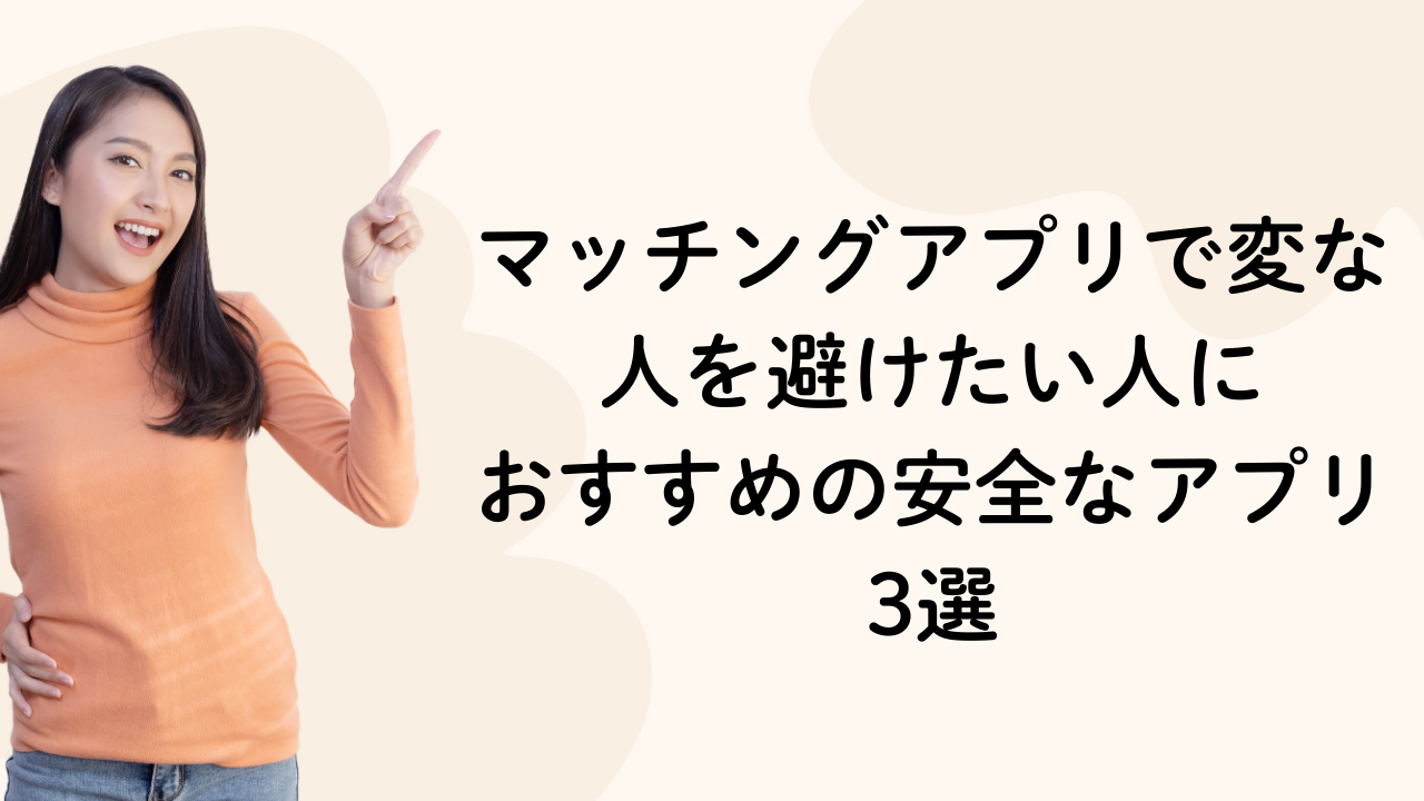 マッチングアプリで変な人を避けたい人に おすすめの安全なアプリ3選