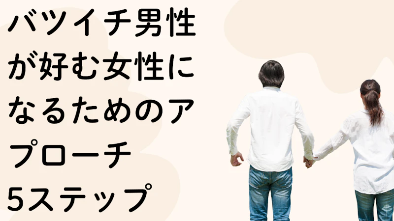 バツイチ男性が好む女性になるためのアプローチ5ステップ