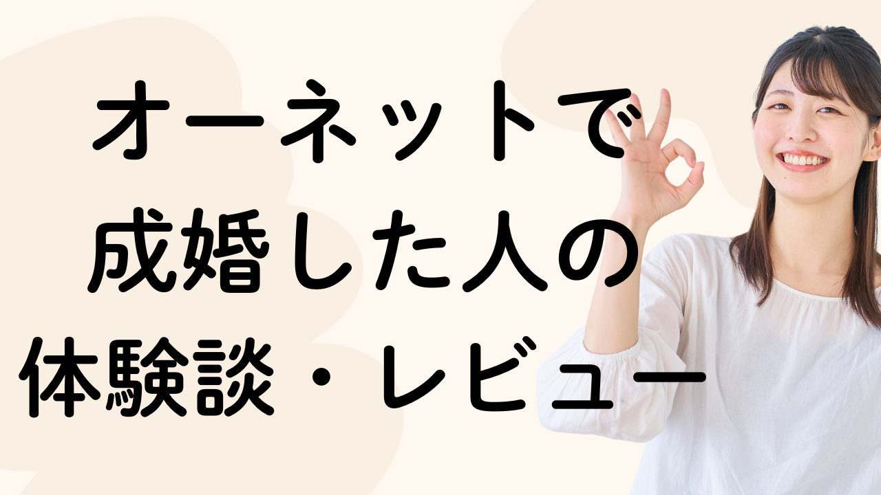 オーネットで
成婚した人の
体験談・レビュー