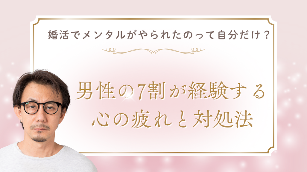 婚活でメンタルがやられるのは当たり前!男性の7割が経験する心の疲れと対処法