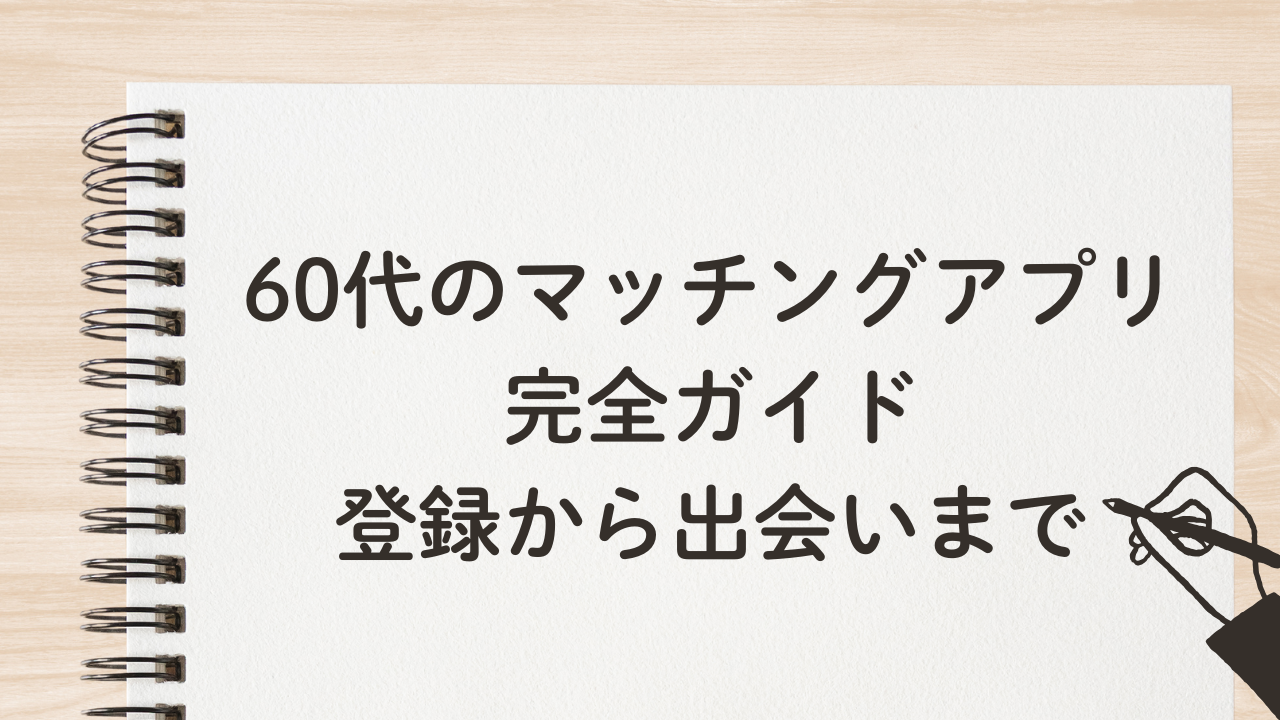 60代のマッチングアプリ
完全ガイド
登録から出会いまで