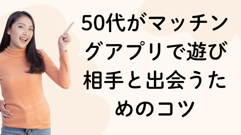50代がマッチングアプリで遊び相手と出会うためのコツ