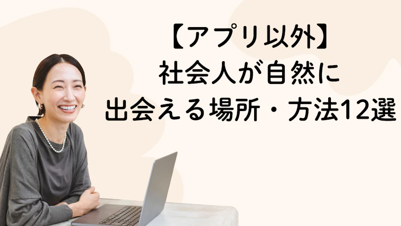 【アプリ以外】
社会人が自然に
出会える場所・方法12選
