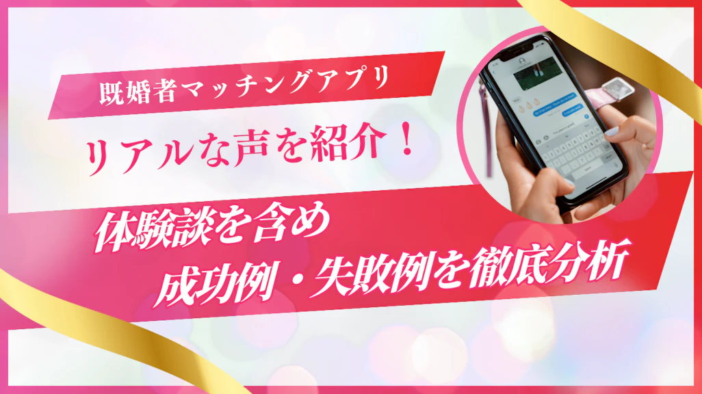 既婚者マッチングアプリ体験談【リアルな声を年代別に紹介】成功例・失敗例を徹底分析