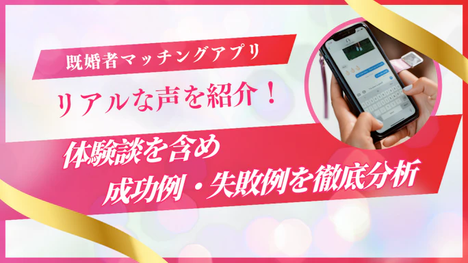 既婚者マッチングアプリ体験談【リアルな声を年代別に紹介】成功例・失敗例を徹底分析