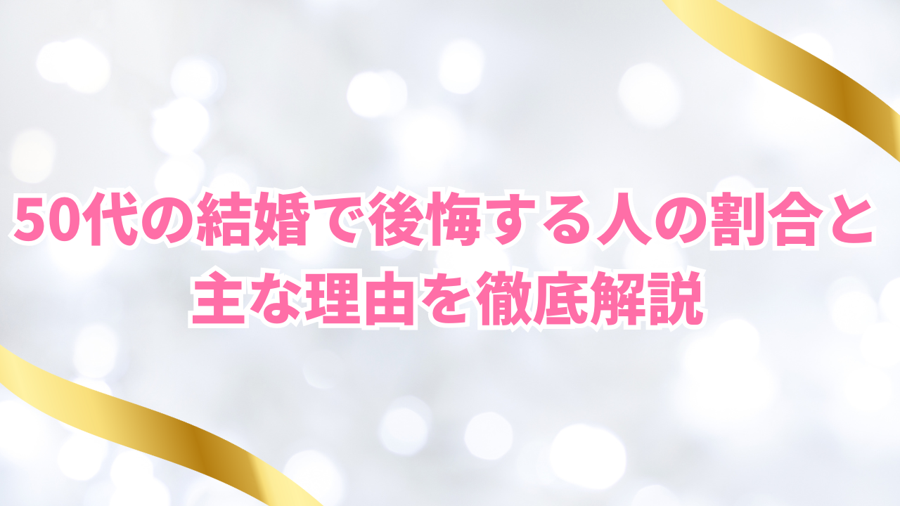 50代の結婚で後悔する人の割合と
主な理由を徹底解説