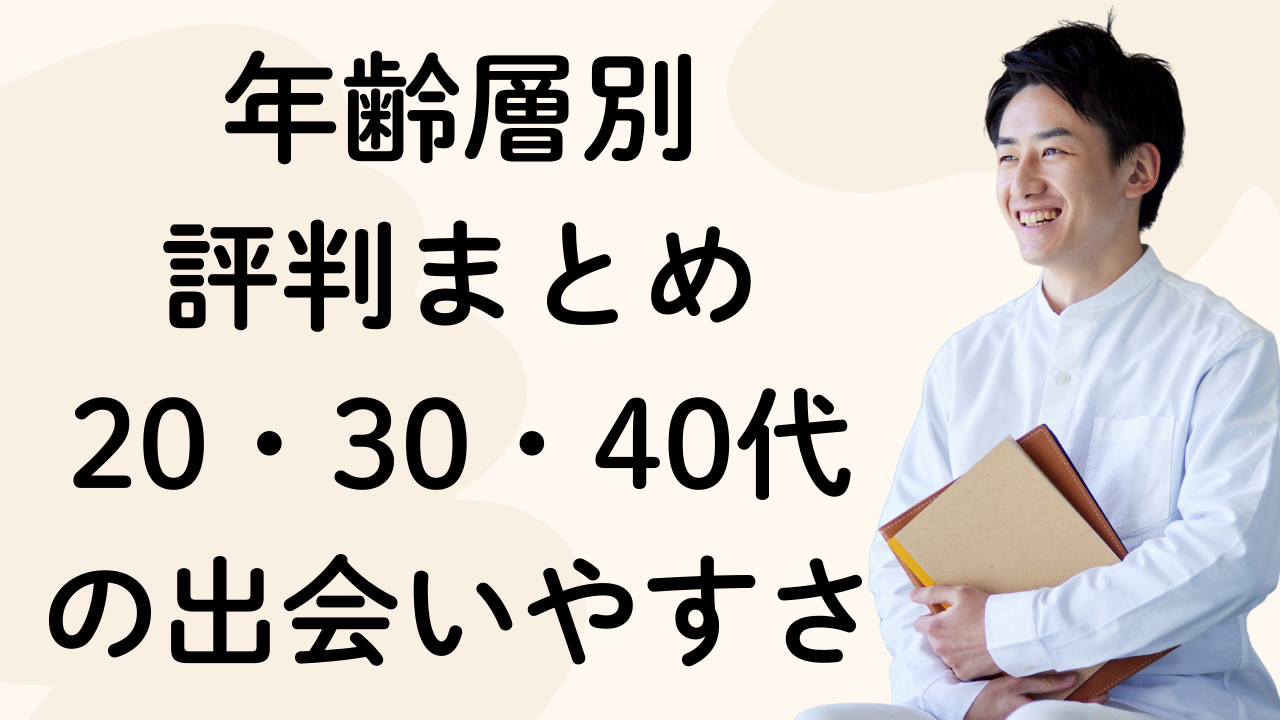 年齢層別
評判まとめ
20・30・40代の出会いやすさ