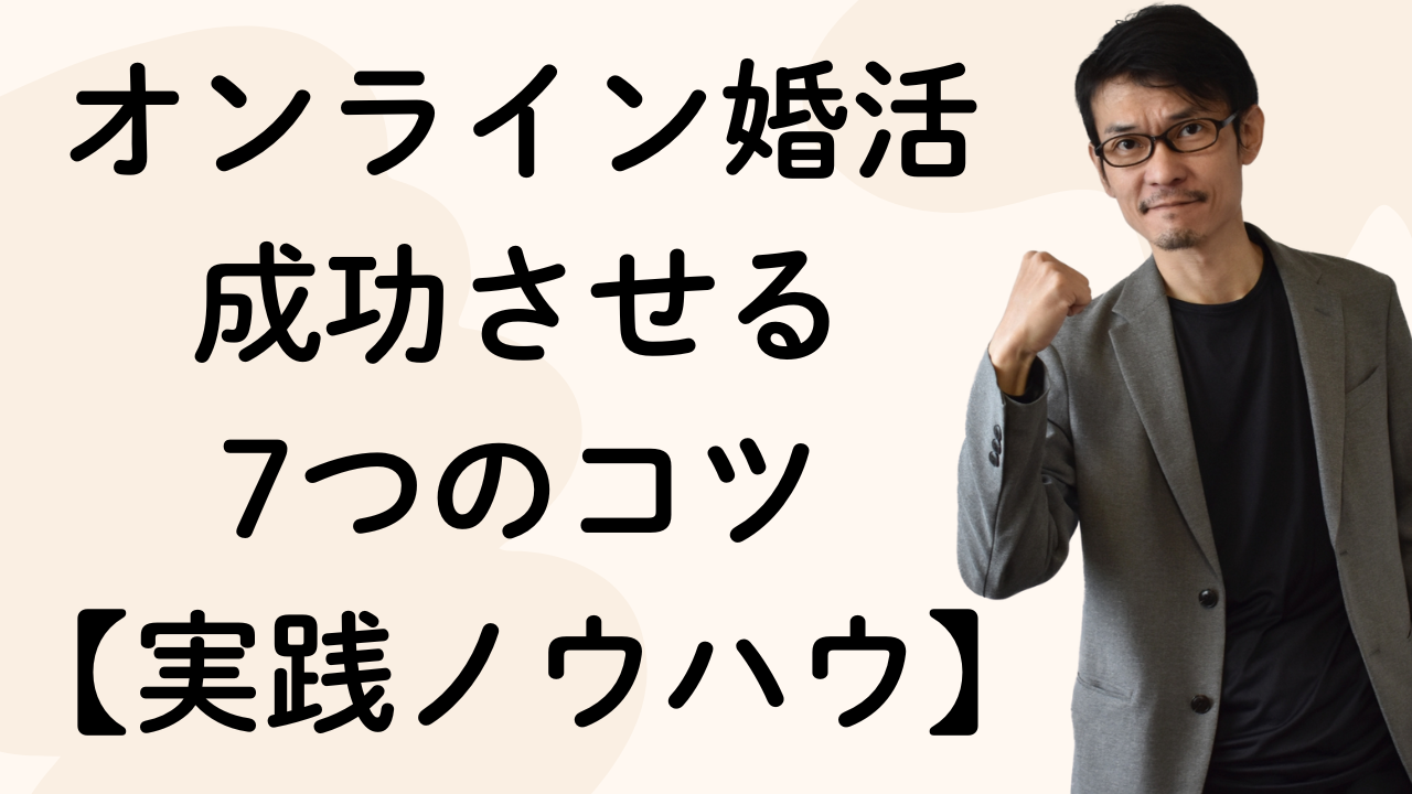 オンライン婚活成功させる
7つのコツ
【実践ノウハウ】