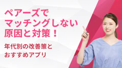ペアーズでマッチングしない原因と対策！年代別の改善策とおすすめアプリ