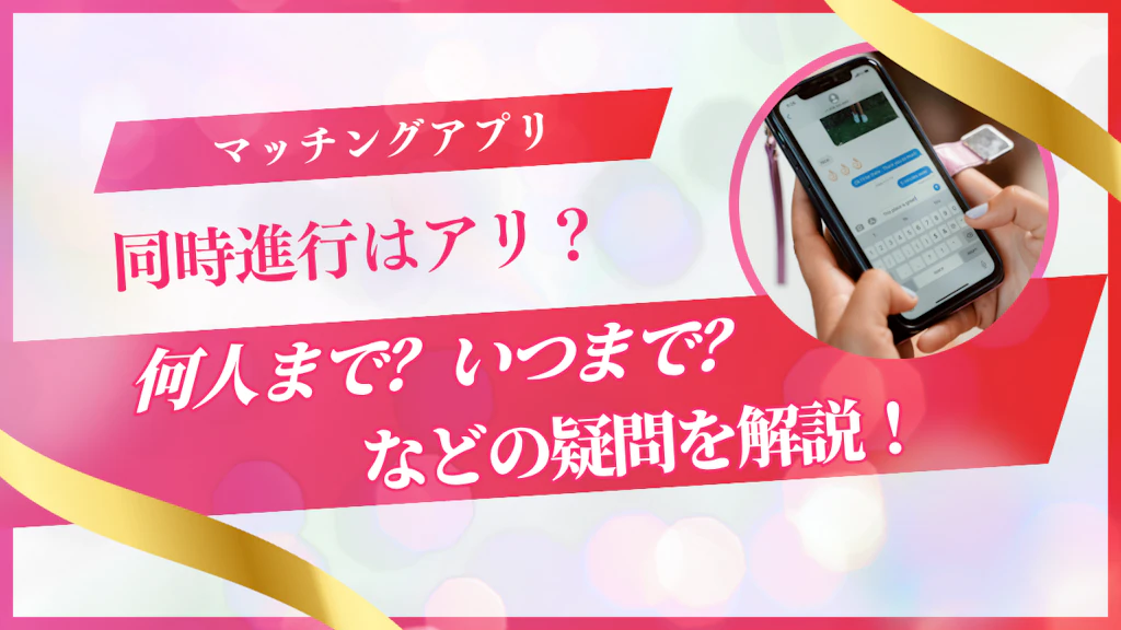 マッチングアプリで同時進行はアリ？何人まで？いつまで？【完全ガイド】