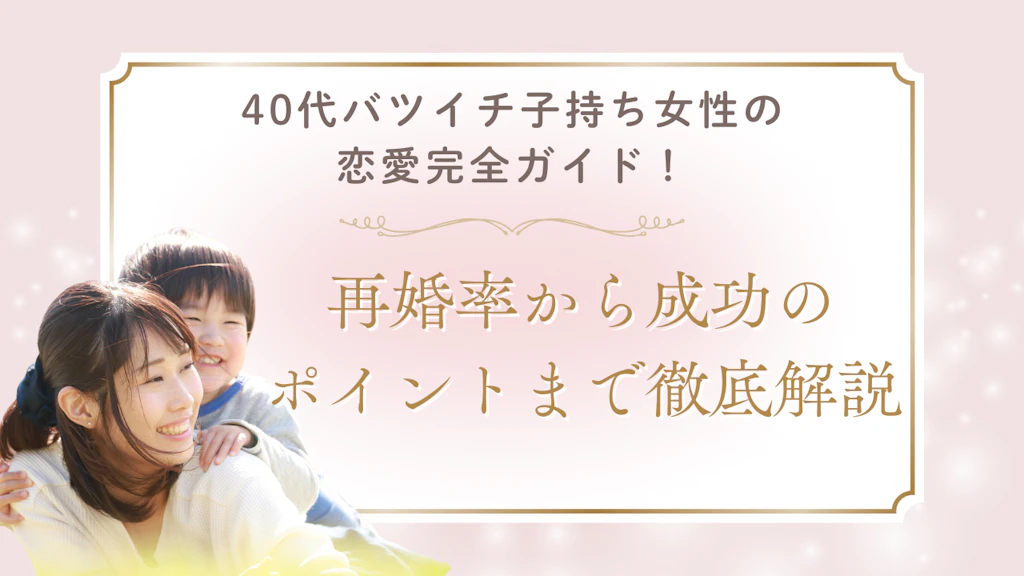 40代バツイチ子持ち女性の恋愛完全ガイド！再婚率から成功のポイントまで徹底解説