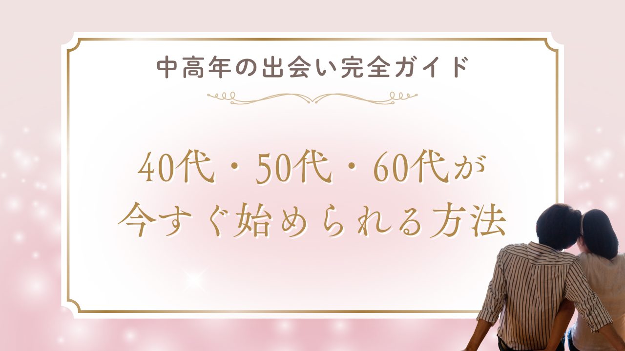 中高年の出会い完全ガイド｜40代・50代・60代が今すぐ始められる方法