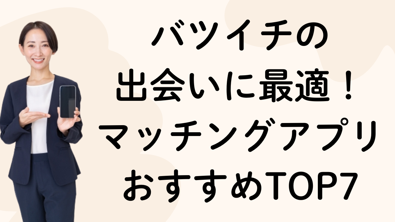 バツイチの出会いに最適！マッチングアプリおすすめTOP7