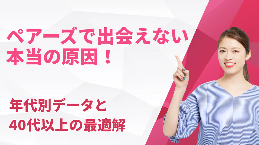 ペアーズで出会えない本当の原因!年代別データと40代以上の最適解