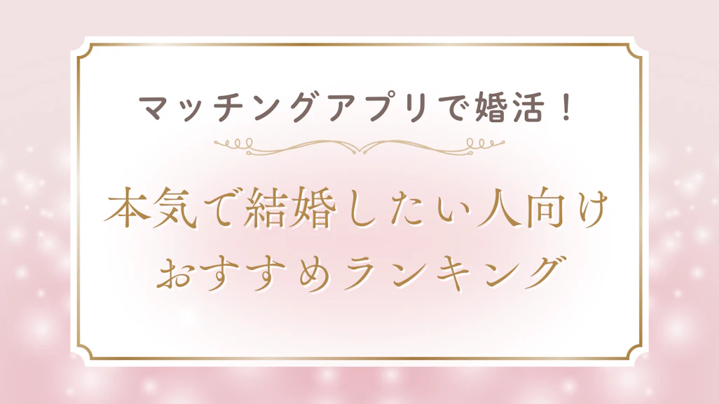 【2025年最新】マッチングアプリで婚活!本気で結婚したい人向けおすすめランキング
