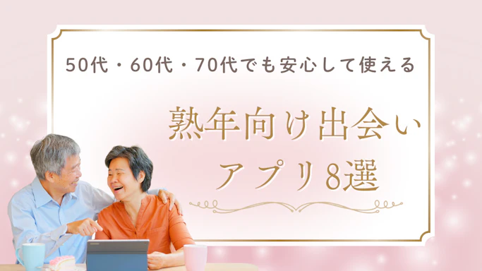 熟年向け出会いアプリおすすめ8選！50代・60代・70代でも安心して使える【2025年最新】