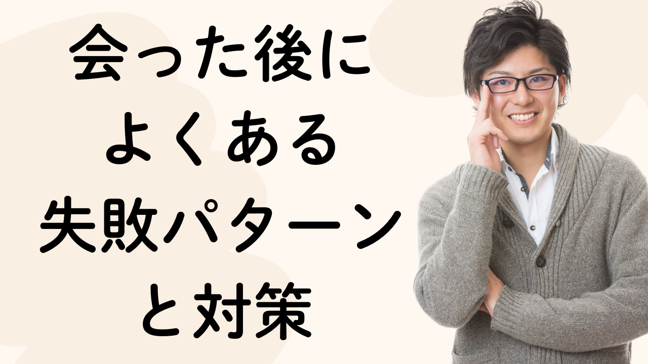 会った後に
よくある
失敗パターン
と対策