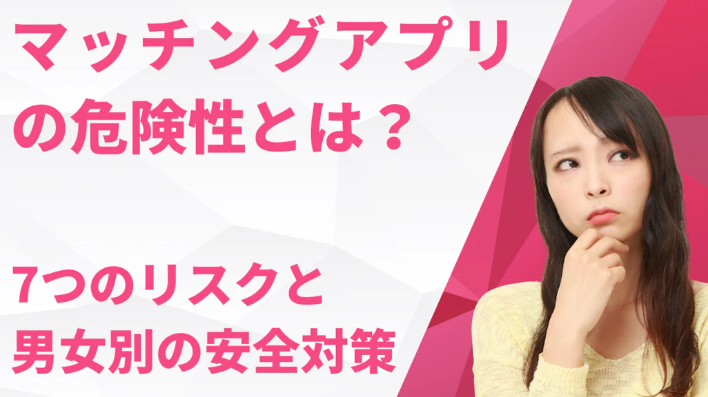 マッチングアプリの危険性とは?7つのリスクと男女別の安全対策
