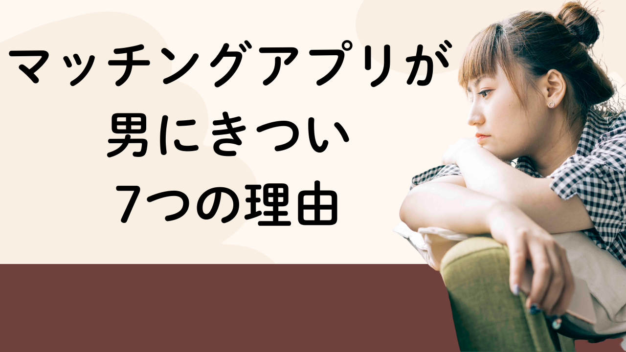 マッチングアプリが男にきつい7つの理由