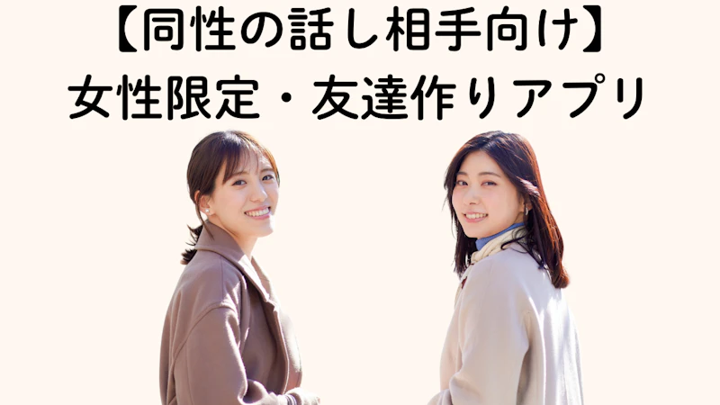 【同性の話し相手向け】女性限定・友達作りアプリ