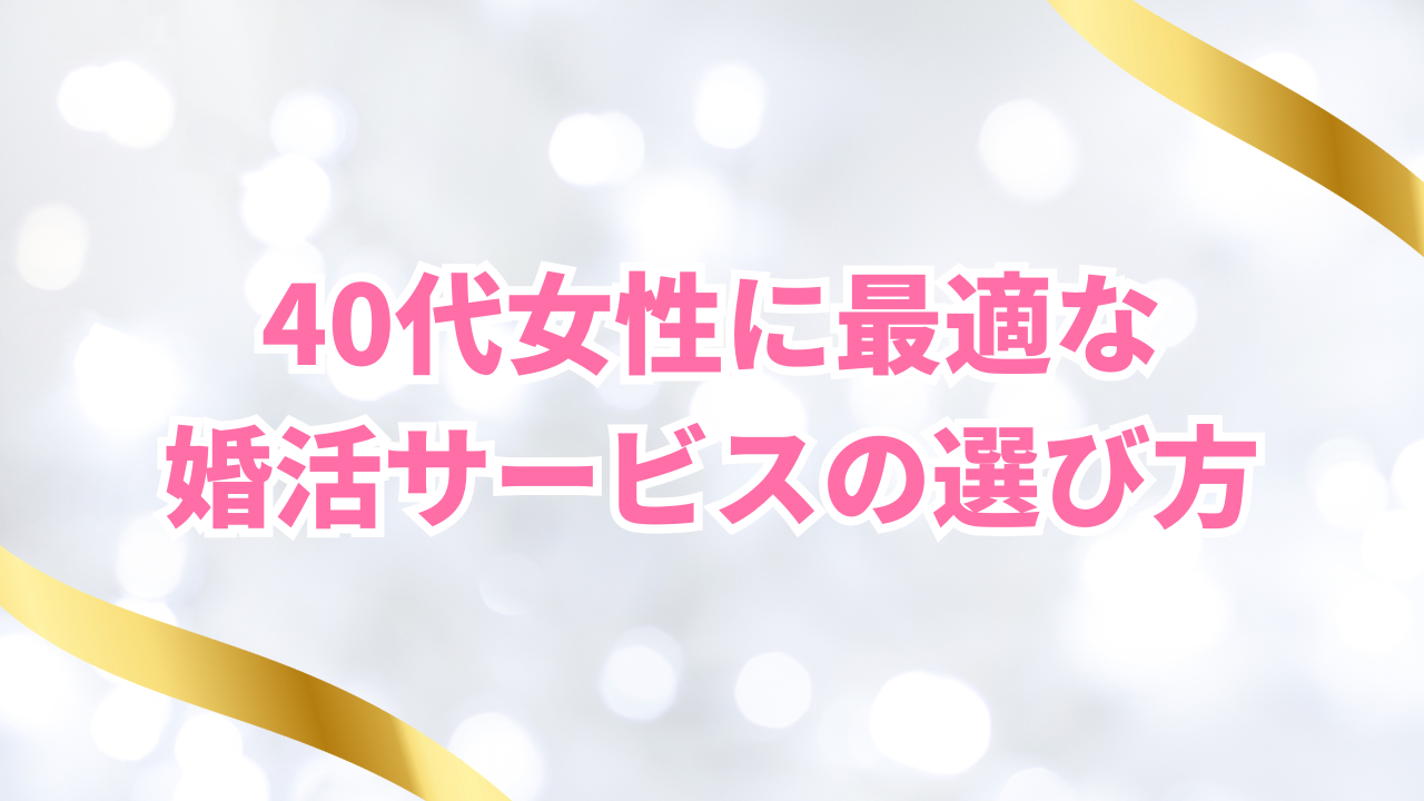 40代女性に最適な
婚活サービスの選び方