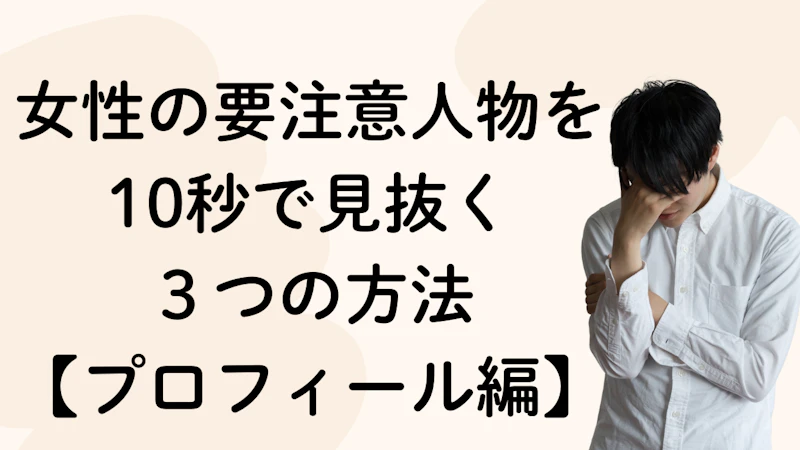 女性の要注意人物を
10秒で見抜く
3つの方法
【プロフィール編】
