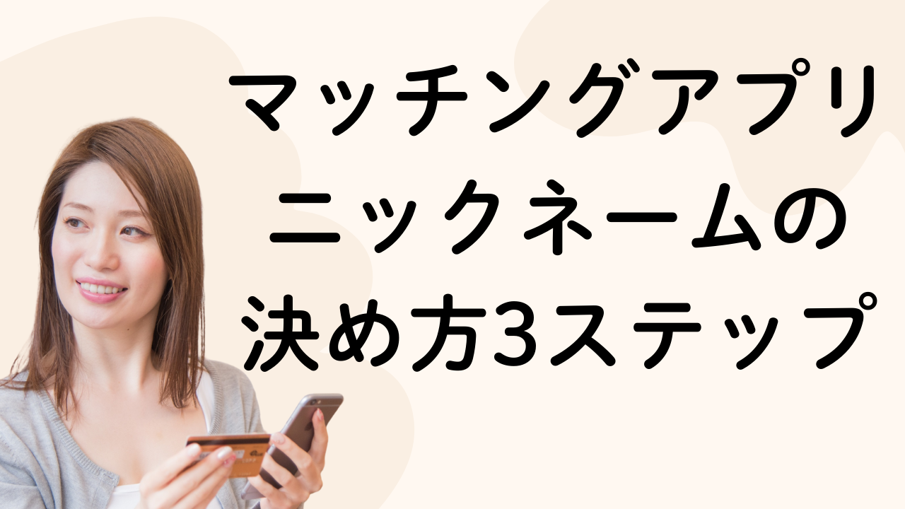 マッチングアプリ
ニックネームの
決め方3ステップ