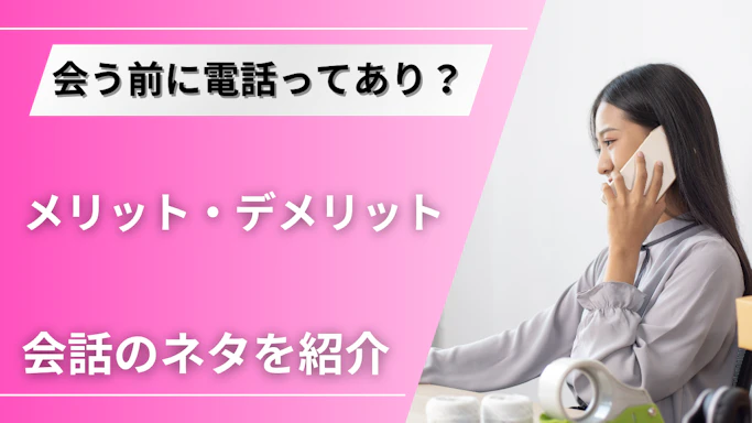 マッチングアプリで会う前の電話って嫌がられる？誘い方と話のネタを紹介！