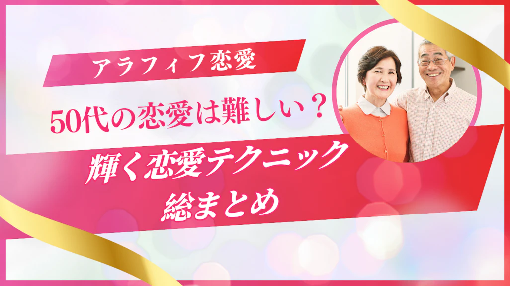 アラフィフの恋愛は難しい?50代でも輝く恋愛テクニック総まとめ