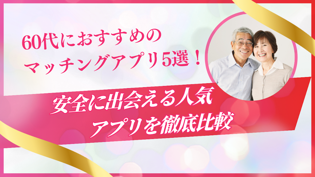 60代におすすめのマッチングアプリ5選!安全に出会える人気アプリを徹底比較