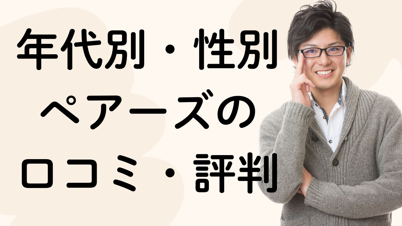 年代別・性別
ペアーズの
口コミ・評判