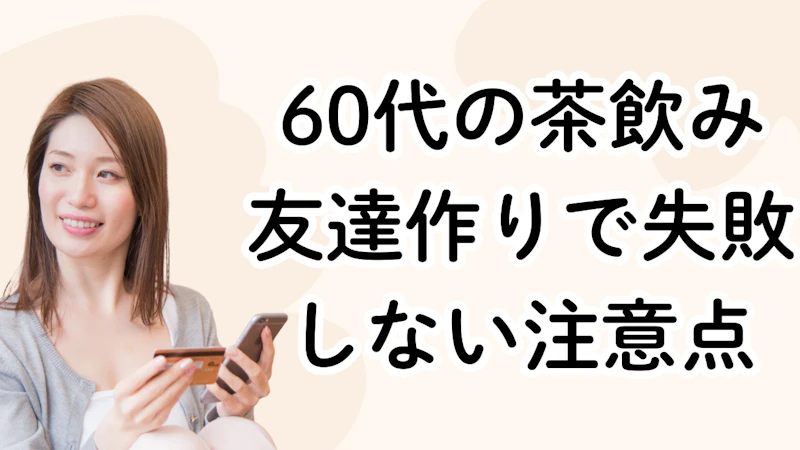 60代の茶飲み友達作りで失敗しない注意点