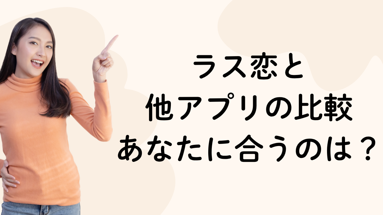 ラス恋と
他アプリの比較
あなたに合うのは？