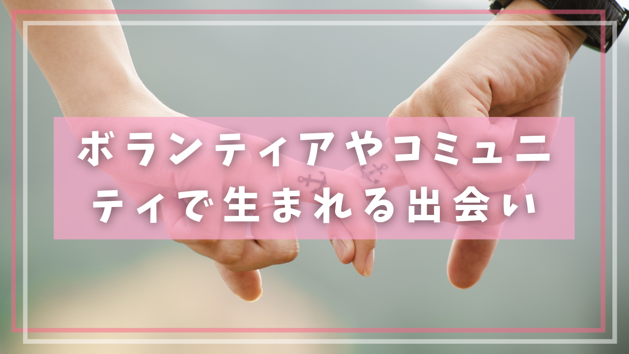 ボランティアやコミュニティで生まれる出会い