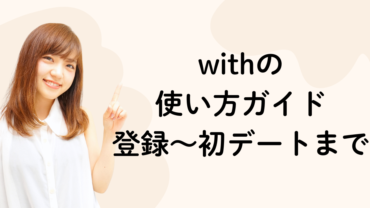 withの
使い方ガイド
登録〜初デートまで