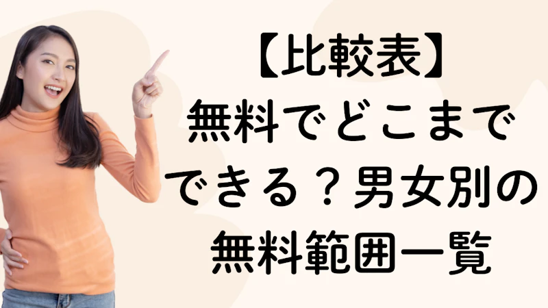 【比較表】
無料でどこまで
できる？男女別の無料範囲一覧