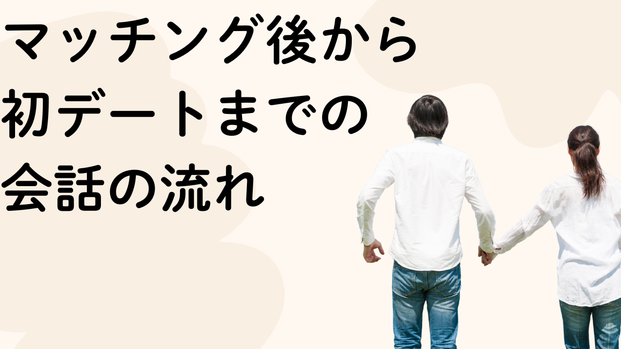マッチング後から初デートまでの
会話の流れ