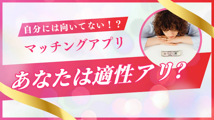 マッチングアプリが向いてない人の特徴は？どうしても苦手なら〇〇がおすすめ！