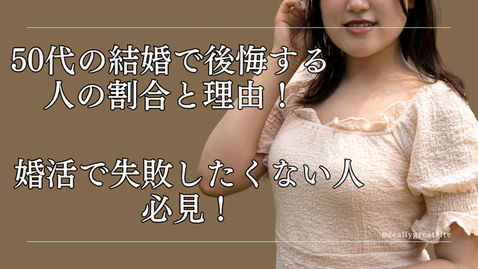 50代の結婚で後悔する人の割合と理由！婚活で失敗したくない人必見！